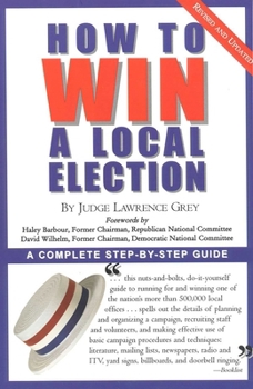 Paperback How To Win A Local Election, Revised: A Complete Step-by-Step Guide Book