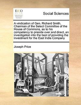 Paperback A Vindication of Gen. Richard Smith, Chairman of the Select Committee of the House of Commons, as to His Competency to Preside Over and Direct, an Inv Book