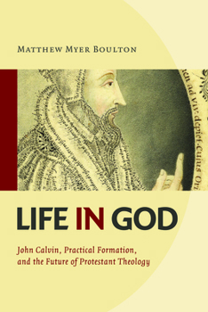 Paperback Life in God: John Calvin, Practical Formation, and the Future of Protestant Theology Book