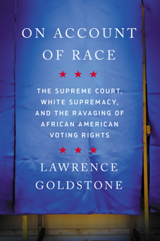 Hardcover On Account of Race: The Supreme Court, White Supremacy, and the Ravaging of African American Voting Rights Book