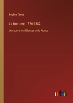 Paperback La frontière, 1870-1882: Les nouvelles défenses de la France [French] Book