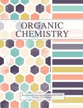 Paperback Organic Chemistry: Hexagonal Graph Paper and Lined Paper Combination Notebook, 160 Pages, 1/4 Inch Hexagons Book