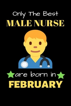 Paperback Only The Best Male Nurse Are Born in February: Blank Line Notebook for Male Nurse Funny Gift Notebook for Man and Women Book