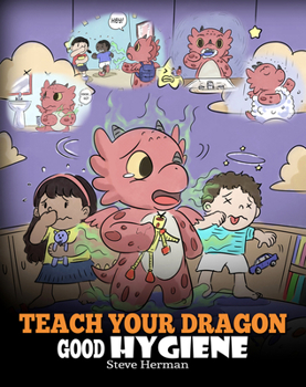 Paperback Teach Your Dragon Good Hygiene: Help Your Dragon Start Healthy Hygiene Habits. A Cute Children Story To Teach Kids Why Good Hygiene Is Important Socia Book