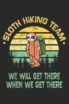 Paperback Sloth Hiking Team we will get there when we get there: Sloth Hiking Team Hiker Camper Funny Retro Journal/Notebook Blank Lined Ruled 6x9 100 Pages Book