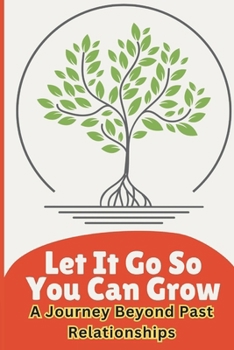 Paperback Let It go so you can grow: A journey beyond past relationships Book