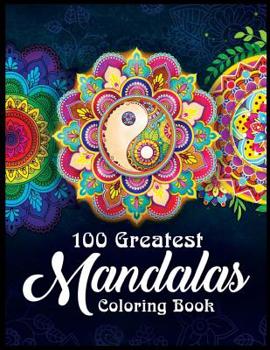 100 Greatest Mandalas COloring Book: A Big Mandala Coloring Book with Great Variety of Mixed Mandala Designs and Over 100 Different Mandalas to Color Mandalas and Patterns: Stress Relieving Designs fo