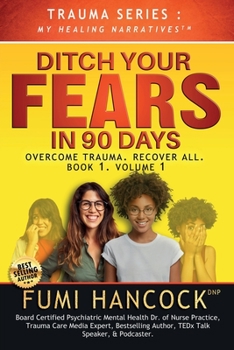 Ditch Your FEARS IN 90 DAYS - The Book: Overcome Trauma. Recover All