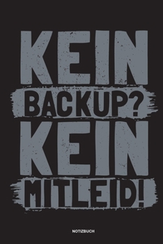 Kein Backup Kein Mitleid - Notizbuch: Für Administratoren | Notizbuch Tagebuch ... | Informatiker, Programmierer, Studenten, Entwickler, Coder, Admin, Nerd (German Edition)