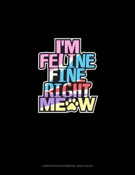 Paperback I'm Feline Fine Right Meow: Composition Notebook: Wide Ruled Book