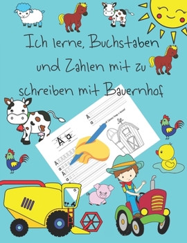 Ich lerne, Buchstaben und Zahlen mit zu schreiben mit Bauernhof: Schreiben lernen für Kinder im Alter von 4 bis 8 Jahren, Seiten zum Schreiben von ... letter tracing German (German Edition)