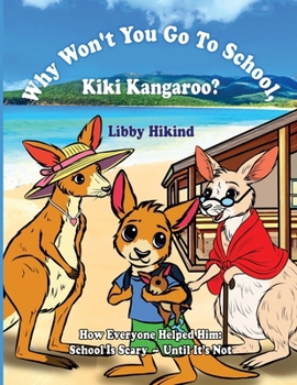 Why Won't You to Go to School, Kiki Kangaroo?: How Everyone Helped Him: School Is Scary - Until It's Not (The Why? Series: Children's Books That Help Kids and Adults Think, Feel, and Grow Together)