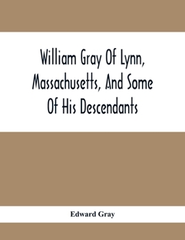 Paperback William Gray Of Lynn, Massachusetts, And Some Of His Descendants Book