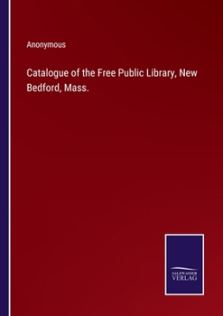 Catalogue of the Free Public Library, New Bedford, Mass.