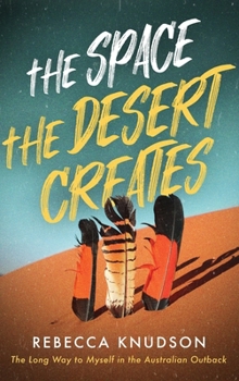 Hardcover The Space the Desert Creates: The Long Way to Myself in the Australian Outback Book