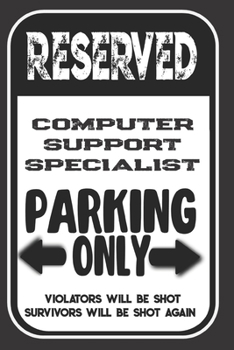 Reserved Computer Support Specialist Parking Only. Violators Will Be Shot. Survivors Will Be Shot Again: Blank Lined Notebook | Thank You Gift For Computer Support Specialist