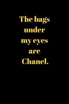 Paperback The bags under my eyes are Chanel.: Notebook/Journal/Diary (6 x 9) 120 Lined pages Book