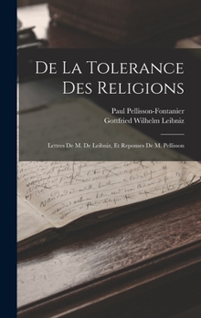 Hardcover De La Tolerance Des Religions: Lettres De M. De Leibniz, Et Reponses De M. Pellisson [French] Book