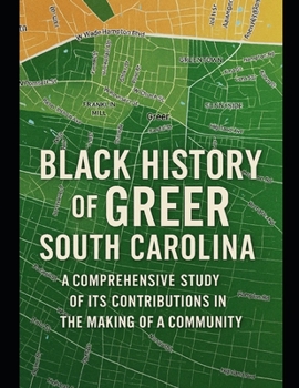 Paperback Black History of Greer, South Carolina: A Comprehensive Study of Its Contributions in the Making of a Community Book