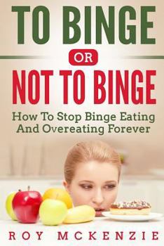 Paperback To Binge Or Not To Binge: How To Stop Binge Eating And Over Eating Forever Book