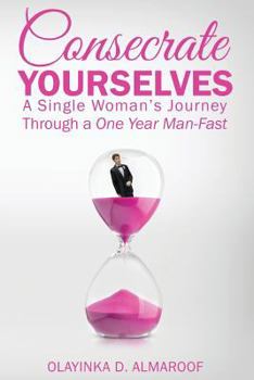 Paperback Consecrate Yourselves: A Single Woman's Journey Through a One Year Man-Fast Book