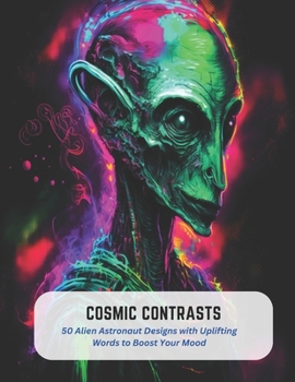 Paperback Cosmic Contrasts: 50 Alien Astronaut Designs with Uplifting Words to Boost Your Mood Book