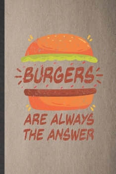 Paperback Burgers Are Always the Answer: Lined Notebook For Fast Food Foodie. Funny Ruled Journal For Burger Pizza Lover Diet. Unique Student Teacher Blank Com Book