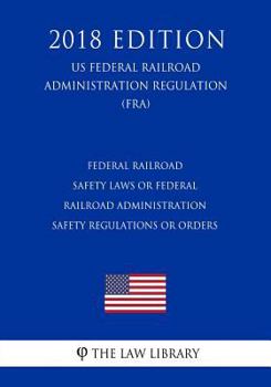 Paperback Federal Railroad Safety Laws or Federal Railroad Administration Safety Regulations or Orders (US Federal Railroad Administration Regulation) (FRA) (20 Book