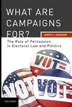 Hardcover What Are Campaigns For? the Role of Persuasion in Electoral Law and Politics Book