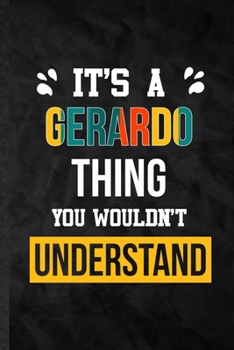 It's a Gerardo Thing You Wouldn't Understand: Practical Blank Lined Notebook/ Journal For Personalized Gerardo, Favorite First Name, Inspirational ... Special Birthday Gift Idea Lovely Funny Cute