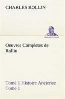 Paperback Oeuvres Completes de Rollin Tome 1 Histoire Ancienne Tome 1 [French] Book
