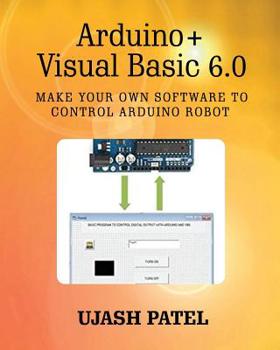 Paperback Arduino + Visual Basic 6.0: Make your own software to control Arduino Robot Book