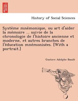 Paperback Syste Me Mne Monique, Ou Art D'Aider La Me Moire ... Suivie de La Chronologie de L'Histoire Ancienne Et Moderne, Et Autres Branches de L'e Ducation Mn [French] Book