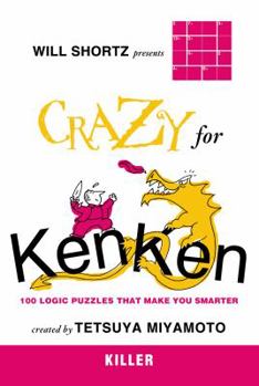 Will Shortz Presents Crazy for KenKen Killer: 100 Logic Puzzles That Make You Smarter (Will Shortz Presents...)