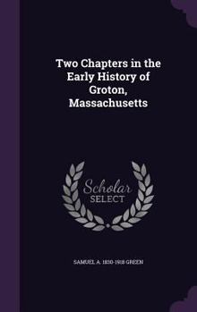 Hardcover Two Chapters in the Early History of Groton, Massachusetts Book