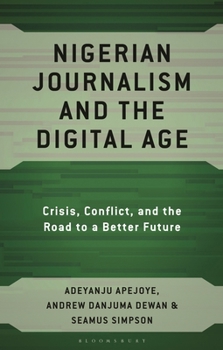 Hardcover Nigerian Journalism and the Digital Age: Crisis, Conflict, and the Road to a Better Future Book