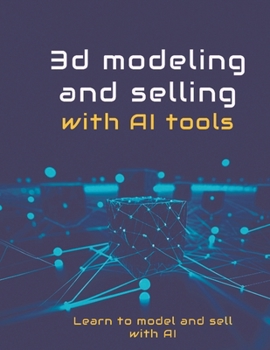 Paperback 3D modelling and selling with AI tools: The Complete Guide to Building a Profitable 3D Asset Business with AI Book