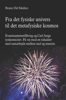 Fra det fysiske univers til det metafysiske kosmos: Kvantesammenfiltring og Carl Jungs synkronicitet. På vej mod en tidsalder med samarbejde mellem ånd og materie. (Danish Edition)