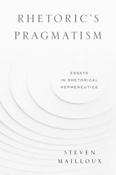 Hardcover Rhetoric's Pragmatism: Essays in Rhetorical Hermeneutics Book