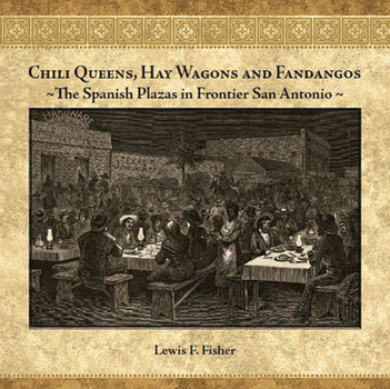 Paperback Chili Queens, Hay Wagons and Fandangos: The Spanish Plazas in Frontier San Antonio Book