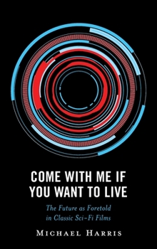 Hardcover Come With Me If You Want to Live: The Future as Foretold in Classic Sci-Fi Films Book