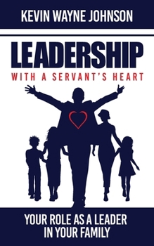 Paperback Leadership with a Servant's Heart: Your Role as a Leader in Your Family Book