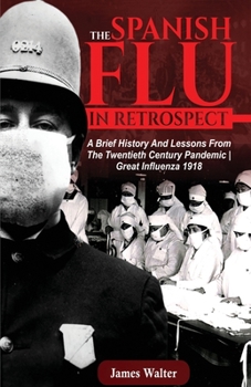 Paperback The Spanish Flu in Retrospect: A Brief History and Lessons From The Twentieth Century Pandemic - Great Influenza 1918 Book