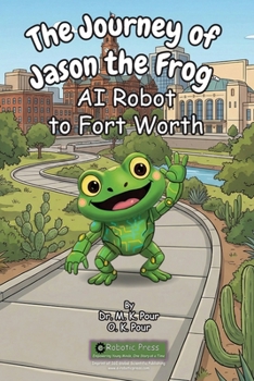 Paperback The Journey of Jason the Frog(TM) AI Robot to Fort Worth Book