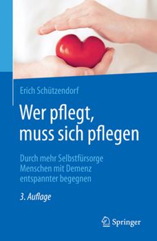 Paperback Wer Pflegt, Muss Sich Pflegen: Durch Mehr Selbstfürsorge Menschen Mit Demenz Entspannter Begegnen [German] Book