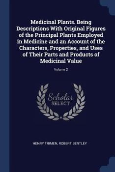 Paperback Medicinal Plants. Being Descriptions With Original Figures of the Principal Plants Employed in Medicine and an Account of the Characters, Properties, Book