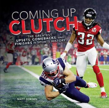 Coming Up Clutch: The Greatest Upsets, Comebacks, and Finishes in Sports History - Book  of the Spectacular Sports