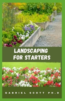 Landscaping for Starters: Easy Step-By-Step Guide And Everything You Need To Know