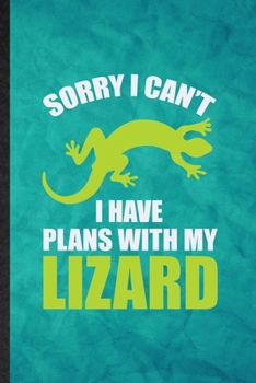 Sorry I Can't I Have Plans with My Lizard: Funny Blank Lined Lizard Owner Vet Notebook/ Journal, Graduation Appreciation Gratitude Thank You Souvenir Gag Gift, Fashionable Graphic 110 Pages