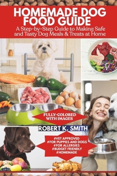 Paperback Homemade Dog Food Guide: A Step-by-Step Approach to Making Safe and Tasty Canine Meals & Treats at Home Book